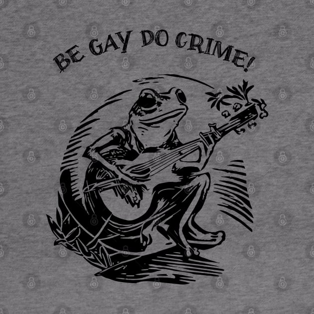 Be Gay Do Crime - Frog by valentinahramov